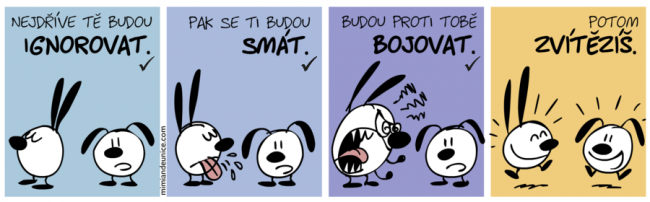 Nejprve tě budou ignorovat.✓ Pak se ti budou smát.✓ Pak proti tobě bojovat.✓ Potom zvítězíš!